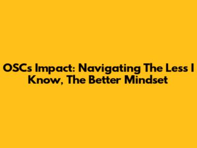OSC's Impact: Navigating The 'Less I Know, The Better' Mindset