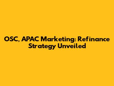 OSC, APAC Marketing: Refinance Strategy Unveiled