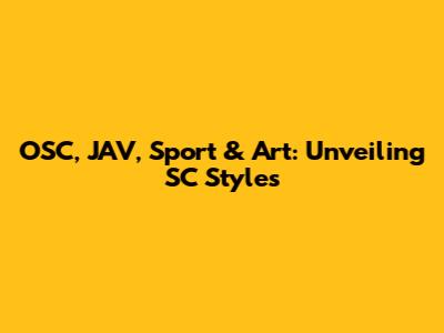 OSC, JAV, Sport & Art: Unveiling SC Styles