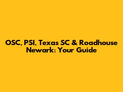 OSC, PSI, Texas SC & Roadhouse Newark: Your Guide