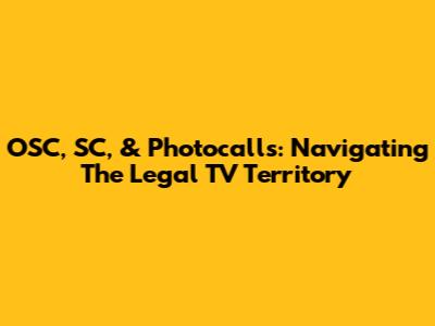 OSC, SC, & Photocalls: Navigating The Legal TV Territory