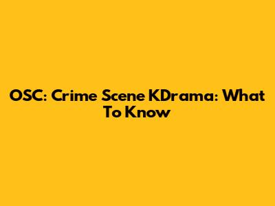 OSC: Crime Scene KDrama: What To Know