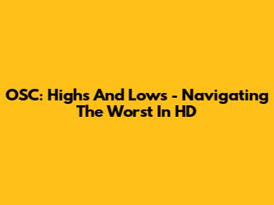 OSC: Highs And Lows - Navigating The Worst In HD