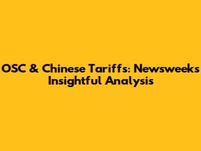 OSC & Chinese Tariffs: Newsweek's Insightful Analysis