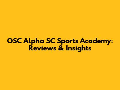 OSC Alpha SC Sports Academy: Reviews & Insights