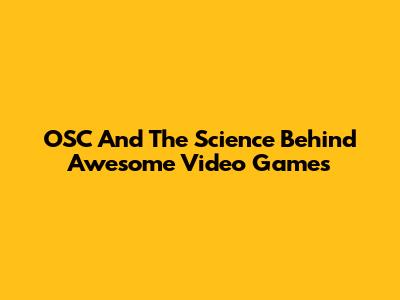 OSC And The Science Behind Awesome Video Games