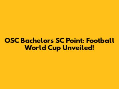 OSC Bachelor's SC Point: Football World Cup Unveiled!