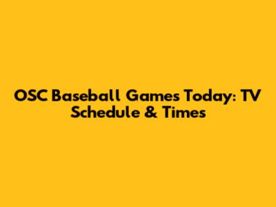 OSC Baseball Games Today: TV Schedule & Times