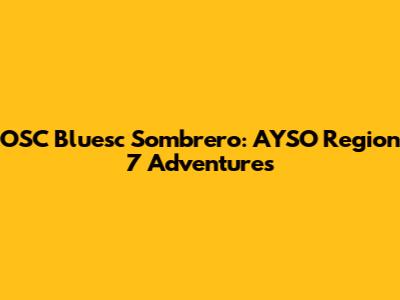 OSC Bluesc Sombrero: AYSO Region 7 Adventures