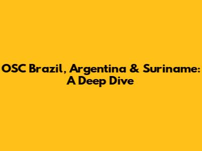 OSC Brazil, Argentina & Suriname: A Deep Dive