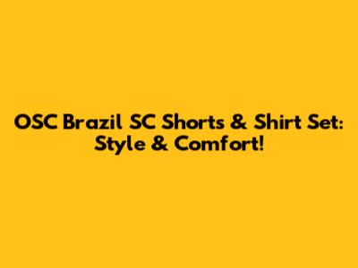 OSC Brazil SC Shorts & Shirt Set: Style & Comfort!