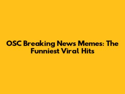 OSC Breaking News Memes: The Funniest Viral Hits