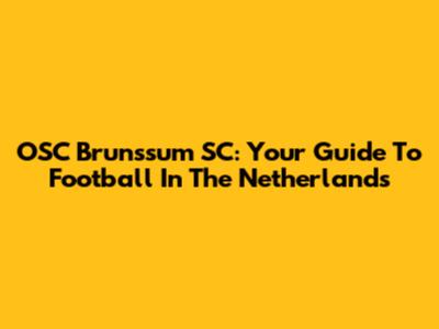 OSC Brunssum SC: Your Guide To Football In The Netherlands