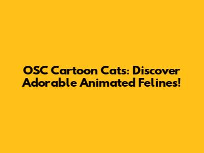 OSC Cartoon Cats: Discover Adorable Animated Felines!