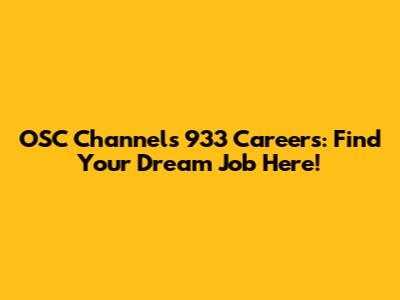OSC Channels 933 Careers: Find Your Dream Job Here!