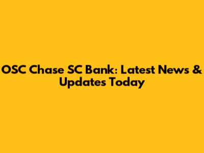 OSC Chase SC Bank: Latest News & Updates Today