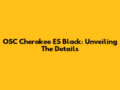 OSC Cherokee ES Black: Unveiling The Details