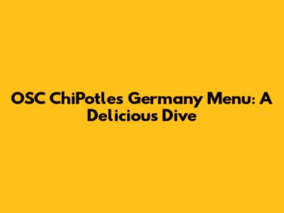OSC Chi'Potle's Germany Menu: A Delicious Dive