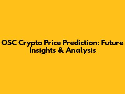 OSC Crypto Price Prediction: Future Insights & Analysis
