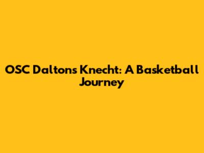 OSC Dalton's Knecht: A Basketball Journey