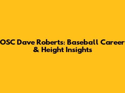 OSC Dave Roberts: Baseball Career & Height Insights