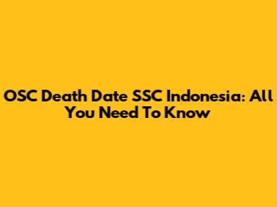OSC Death Date SSC Indonesia: All You Need To Know