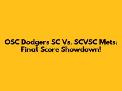 OSC Dodgers SC Vs. SCVSC Mets: Final Score Showdown!