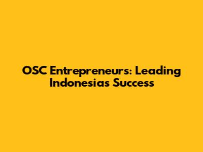 OSC Entrepreneurs: Leading Indonesia's Success