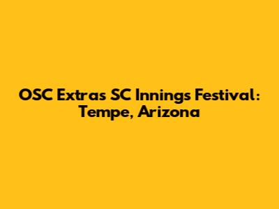 OSC Extras SC Innings Festival: Tempe, Arizona