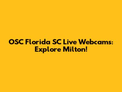 OSC Florida SC Live Webcams: Explore Milton!