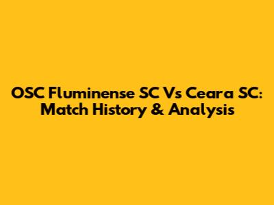 OSC Fluminense SC Vs Ceara SC: Match History & Analysis