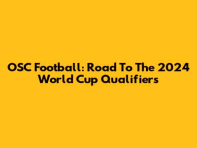 OSC Football: Road To The 2024 World Cup Qualifiers