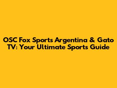OSC Fox Sports Argentina & Gato TV: Your Ultimate Sports Guide