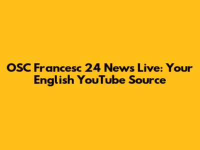 OSC Francesc 24 News Live: Your English YouTube Source