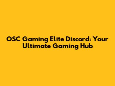 OSC Gaming Elite Discord: Your Ultimate Gaming Hub