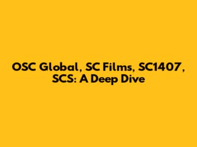 OSC Global, SC Films, SC1407, SCS: A Deep Dive