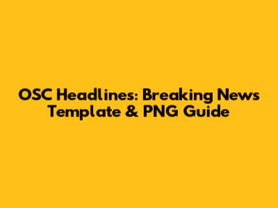 OSC Headlines: Breaking News Template & PNG Guide