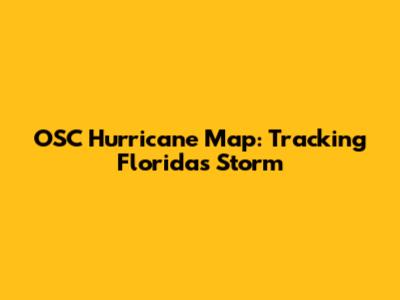OSC Hurricane Map: Tracking Florida's Storm