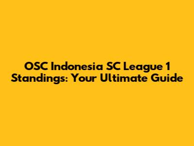 OSC Indonesia SC League 1 Standings: Your Ultimate Guide