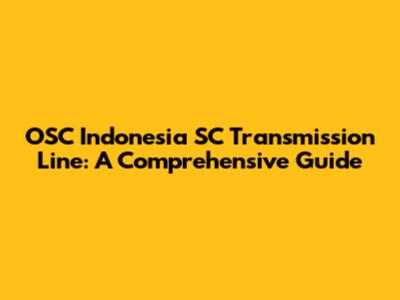 OSC Indonesia SC Transmission Line: A Comprehensive Guide