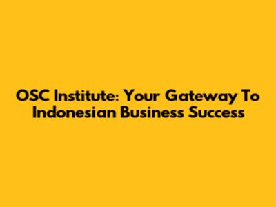 OSC Institute: Your Gateway To Indonesian Business Success