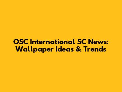OSC International SC News: Wallpaper Ideas & Trends