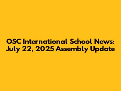 OSC International School News: July 22, 2025 Assembly Update