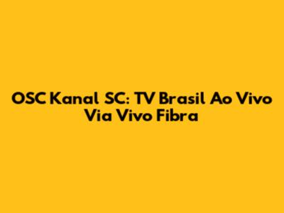OSC Kanal SC: TV Brasil Ao Vivo Via Vivo Fibra