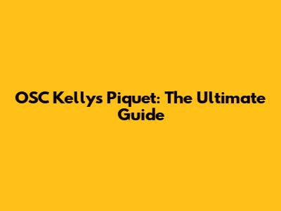 OSC Kelly's Piquet: The Ultimate Guide