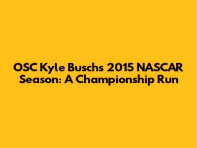 OSC Kyle Busch's 2015 NASCAR Season: A Championship Run
