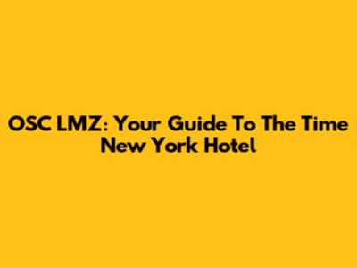 OSC LMZ: Your Guide To The Time New York Hotel