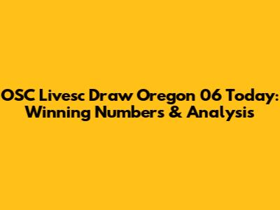 OSC Livesc Draw Oregon 06 Today: Winning Numbers & Analysis