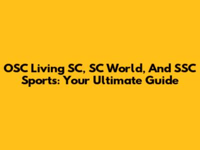 OSC Living SC, SC World, And SSC Sports: Your Ultimate Guide