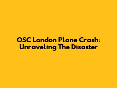 OSC London Plane Crash: Unraveling The Disaster